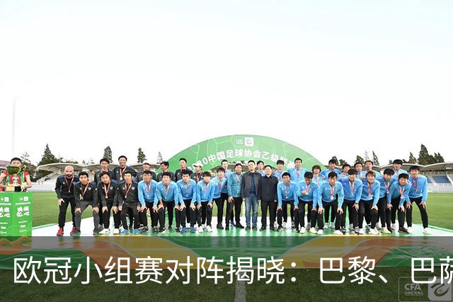 欧冠小组赛对阵揭晓：巴黎、巴萨与曼城形成复杂对峙