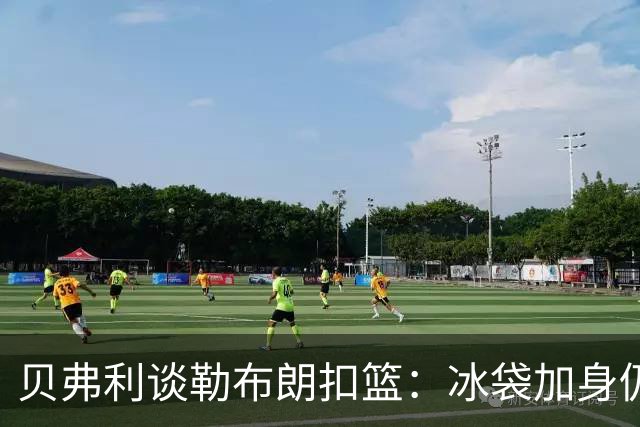 贝弗利谈勒布朗扣篮：冰袋加身仍能精彩上篮